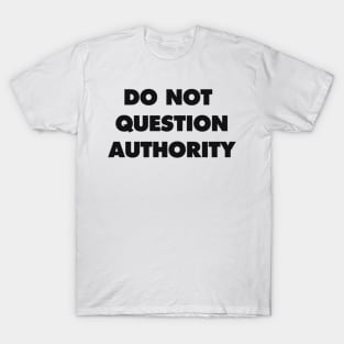 DO NOT QUESTION AUTHORITY T-Shirt